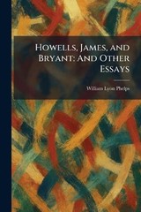 Howells, James, and Bryant: And Other Essays by William Lyon Phelps Paperback Bo