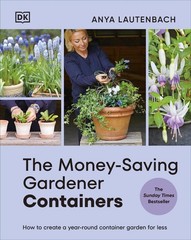 The Money-Saving Gardener Containers: How to Create a Year-round Container Garde