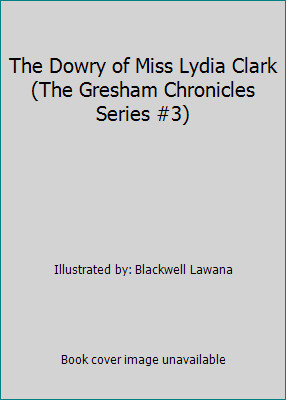 The Dowry of Miss Lydia Clark (The Gresham Chronicles Series #3)