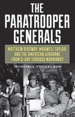 The Paratrooper Generals: Matthew Ridgway, Maxwell Taylor, and the American