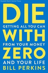 Die With Zero: Getting All You Can from Your Money and Your Life―A Revolution…