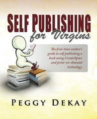 SELF-PUBLISHING FOR VIRGINS: THE FIRST TIME AUTHOR’S GUIDE By Peggy Barnes Dekay