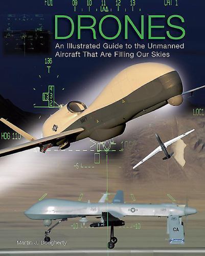 Drones: An Illustrated Guide to the Unmanned Aircraft That Are Filling Our Skies