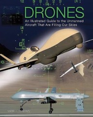 Drones: An Illustrated Guide to the Unmanned Aircraft That Are Filling Our Skies