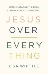Jesus Over Everything: Uncomplicating the Daily Struggle to Put – VERY GOOD