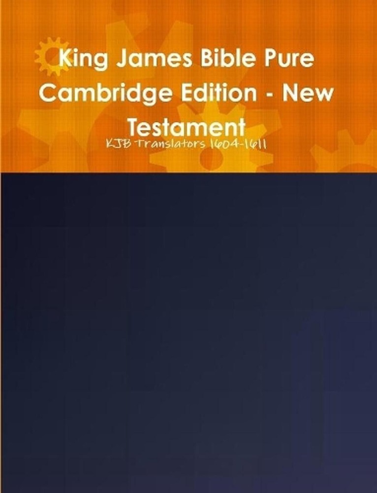 King James Bible Pure Cambridge Edition – New Testament by Kjb Translators 1604-