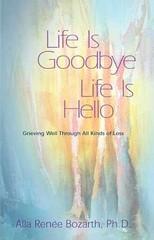 Life Is Goodbye Life Is Hello: – Paperback, by Renee Bozarth Ph.D – Acceptable