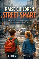 Raise Children Street-Smart: 200 Practical and Real-Life Lessons to Build Confid