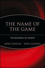 Name of the Game : The Business of Sports by Kirk Calhoun and Jerry Gorman …