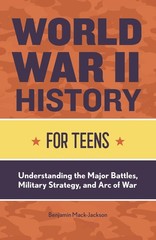 World War II History for Teens: Understanding the Major Battles, Military St…