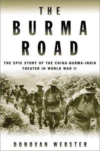 The Burma Road: The Epic Story of the China-Burma-India Theater in World War II,