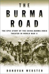 The Burma Road: The Epic Story of the China-Burma-India Theater in World War II,