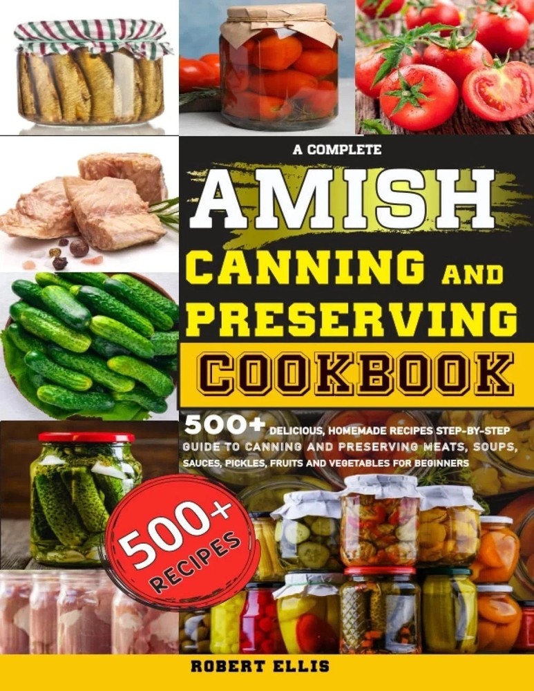 A Complete Amish Canning And Preserving Cookbook: 500+ Delicious Homemade Recipe