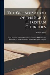 The Organization of the Early Christian Churches: Eight Lectures Delivered Befor