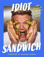 BRAND NEW Idiot Sandwich: 100+ Recipes to Elevate Your Sandwich Game Hardcover