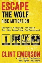 Escape The Wolf: A Security Handbook for Traveling Professionals, Emerson, Clint