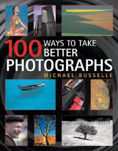 100 Ways to Take Better Photographs – Paperback By Busselle, Michael – VERY GOOD