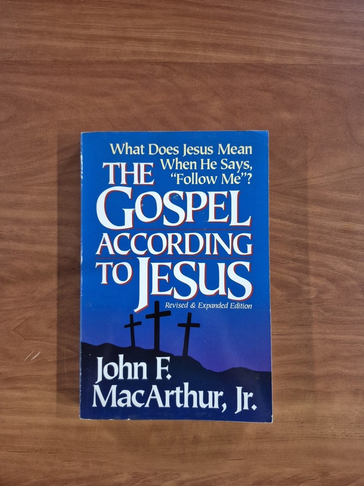 THE GOSPEL ACCORDING TO JESUS: WHAT DOES JESUS MEAN WHEN By John F. Macarthur