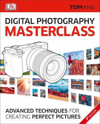 Digital Photography Masterclass: Advanced Photographic Techniques for Creating