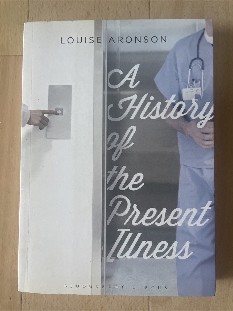 LOUISE ARONSON, A HISTORY OF THE PRESENT ILLNESS. 9781408832127