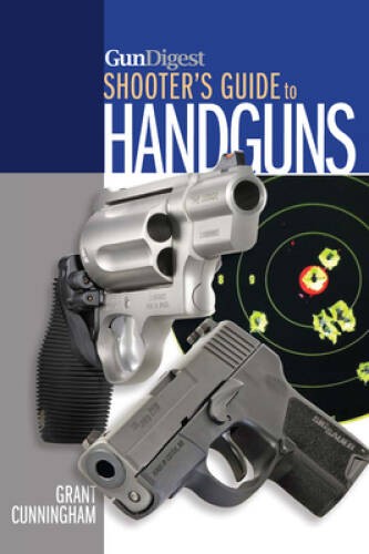 Gun Digest Shooter’s Guide to Handguns – Paperback By Cunningham, Grant – GOOD
