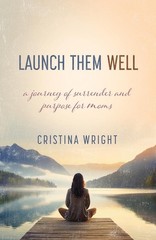 Launch Them Well: A Mom’s Journey of Surrender and Purpose