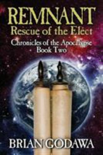 Remnant: Rescue of the Elect (Chronicles of the Apocalypse) Book 2-Brian Godawa