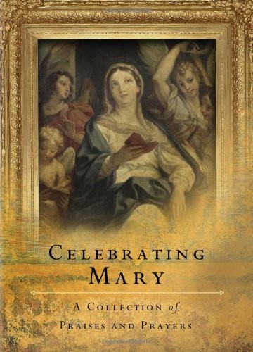 CELEBRATING MARY: A COLLECTION OF PRAISES AND PRAYERS By The Word Among Us Press