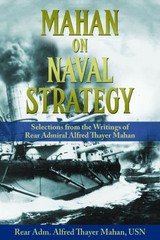 Mahan On Naval Strategy: Selections From The Writings Of Rear Admiral Alfre…