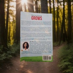 What We Focus on Grows : Fundamental Concepts for Creating the Life You…