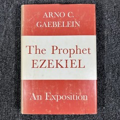 The Prophet Ezekiel: An Analytical Exposition by Arno C. Gaebelein 1972 2nd Ed