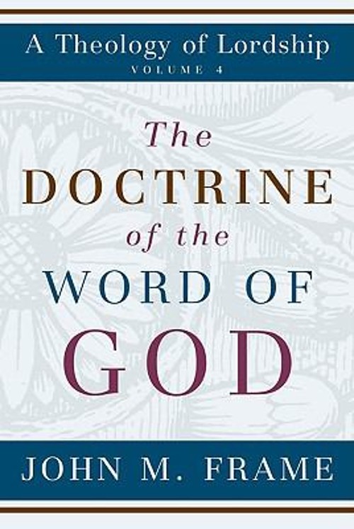 The Doctrine of the Word of God Hardcover John M. Frame