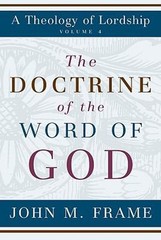 The Doctrine of the Word of God Hardcover John M. Frame
