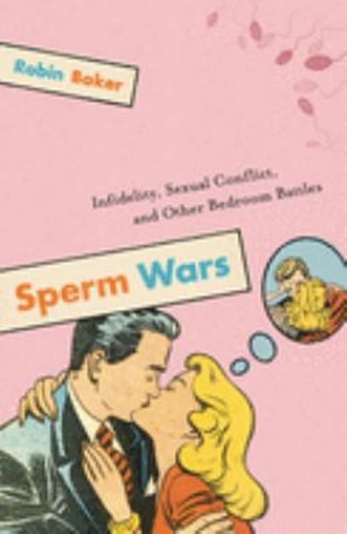 Sperm Wars : Infidelity, Sexual Conflict, and Other Bedroom Battl