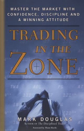 Trading in the Zone: Master the Market with Confidence, Discipline and a Winnin