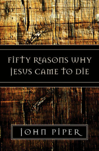 Fifty Reasons Why Jesus Came to Die – Paperback By Piper, John – VERY GOOD