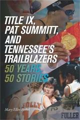 Title IX, Pat Summitt, and Tennessee’s Trailblazers: 50 Years, 50 Stories (Paper