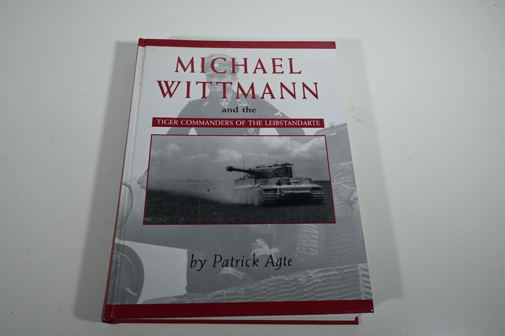 Michael Wittmann and the Tiger Commanders of the Leibstandarte by Patrick Agte