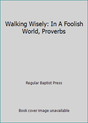 Walking Wisely: In A Foolish World, Proverbs by Regular Baptist Press