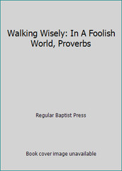 Walking Wisely: In A Foolish World, Proverbs by Regular Baptist Press