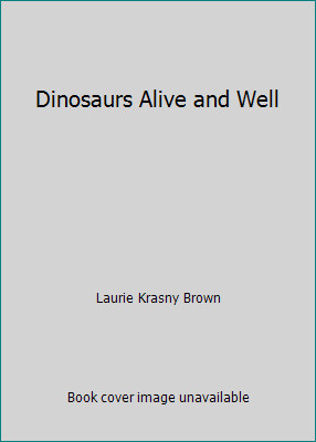 Dinosaurs Alive and Well by Laurie Krasny Brown