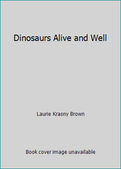 Dinosaurs Alive and Well by Laurie Krasny Brown