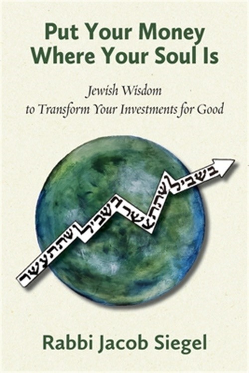 Put Your Money Where Your Soul Is: Jewish Wisdom to Transform Your Investments f