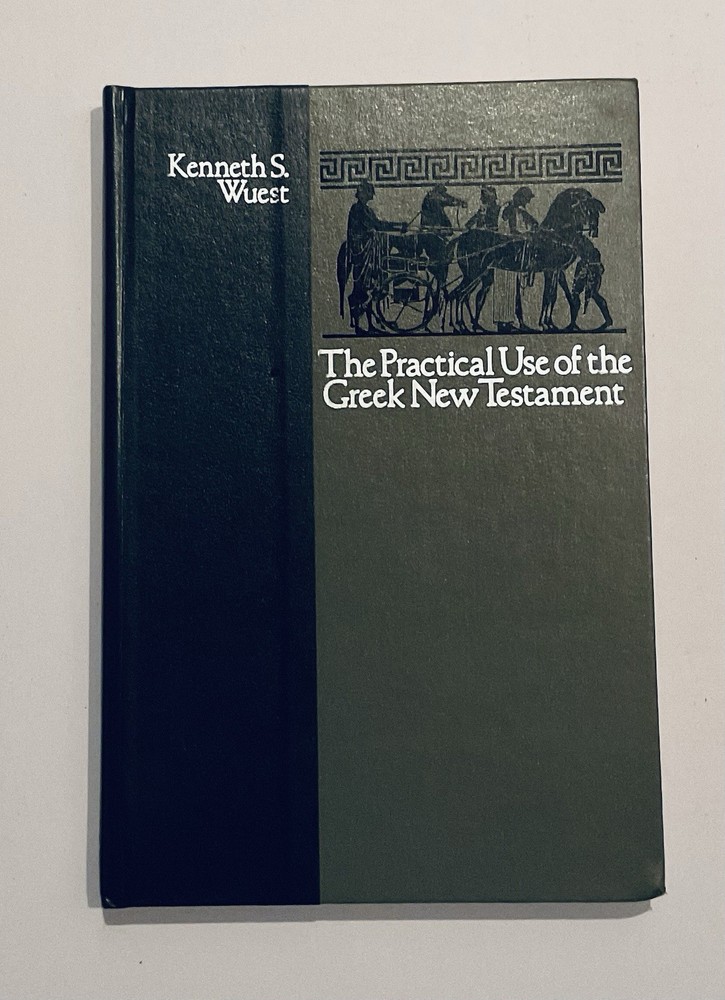 The Practical Use Of The Greek Testament By KENNETH S. WUEST