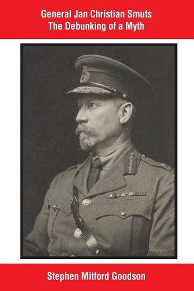 General Jan Christian Smuts The Debunking of a Myth by Stephen Mitford Goodson (