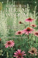 The Book of Herbal Wisdom: Using Plants as Medicines by Matthew Wood: Used