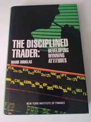 The Disciplined Trader: Developing Winning Attitudes by Mark Douglas 1990