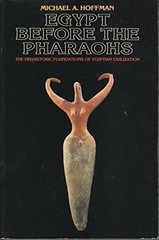 EGYPT BEFORE THE PHARAOHS: THE PREHISTORIC FOUNDATION OF By Michael A. Hoffman