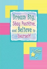 Dream Big, Stay Positive, and Believe in Yourself – 9781598426403, paperback