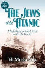 The Jews of the Titanic: A Reflection of the Jewish World on the Epic Disaster (